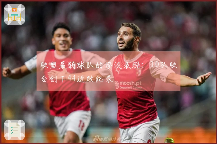 联盟最弱球队的惨淡表现：10队联合创下44连败纪录