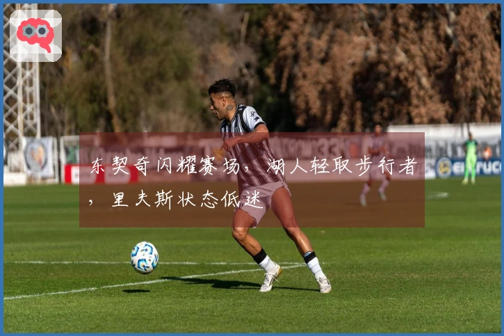 东契奇闪耀赛场，湖人轻取步行者，里夫斯状态低迷